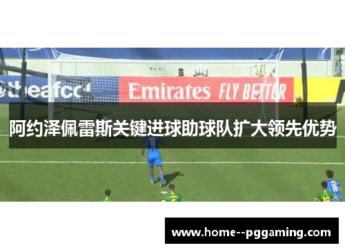 阿约泽佩雷斯关键进球助球队扩大领先优势
